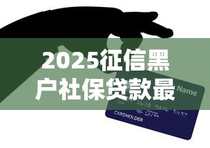 2025征信黑户社保贷款最新攻略