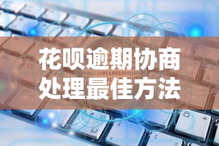 花呗逾期协商处理最佳方法