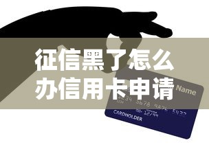 征信黑了怎么办信用卡申请攻略