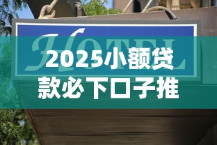 2025小额贷款必下口子推荐