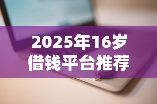2025年16岁借钱平台推荐