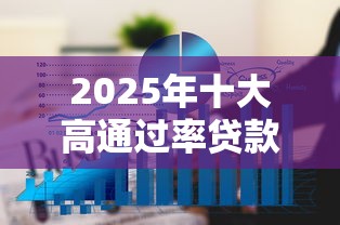 2025年十大高通过率贷款平台盘点