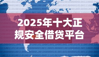 2025年十大正规安全借贷平台推荐