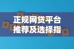 正规网贷平台推荐及选择指南