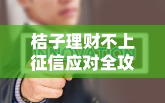 桔子理财不上征信应对全攻略