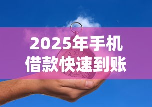 2025年手机借款快速到账平台推荐