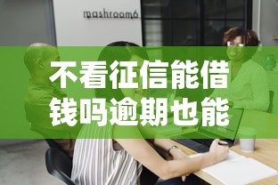 不看征信能借钱吗逾期也能借