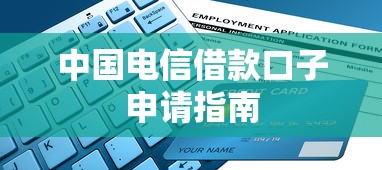 中国电信借款口子申请指南