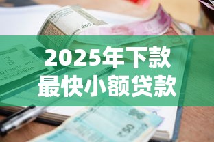 2025年下款最快小额贷款推荐