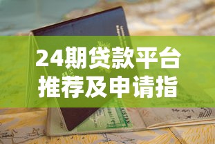 24期贷款平台推荐及申请指南