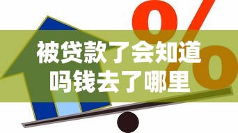 被贷款了会知道吗钱去了哪里