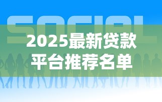 2025最新贷款平台推荐名单