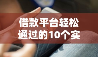 借款平台轻松通过的10个实用技巧
