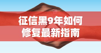 征信黑9年如何修复最新指南