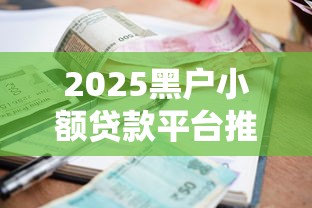 2025黑户小额贷款平台推荐
