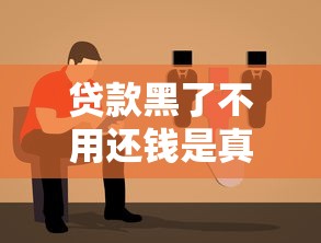 贷款黑了不用还钱是真的吗