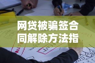 网贷被骗签合同解除方法指南