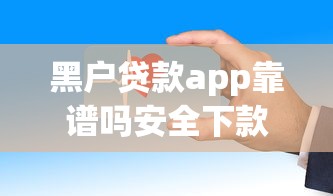 黑户贷款app靠谱吗安全下款快吗