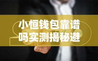 小恒钱包靠谱吗实测揭秘避坑指南