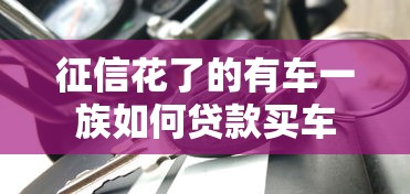 征信花了的有车一族如何贷款买车