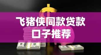 飞猪侠同款贷款口子推荐