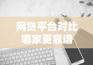 网贷平台对比哪家更靠谱