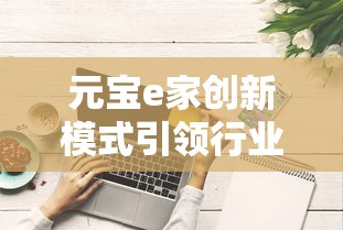 元宝e家创新模式引领行业变革