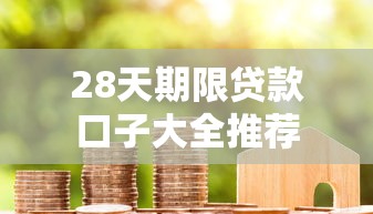 28天期限贷款口子大全推荐