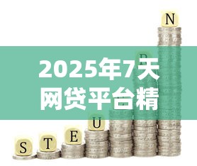 2025年7天网贷平台精选指南