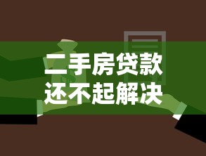 二手房贷款还不起解决办法指南