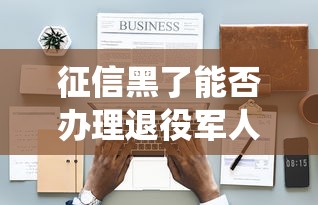 征信黑了能否办理退役军人优待证