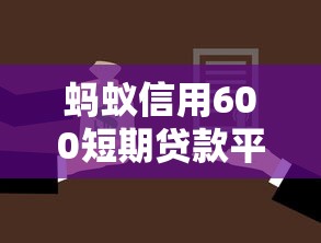 蚂蚁信用600短期贷款平台选择指南