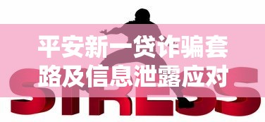 平安新一贷诈骗套路及信息泄露应对