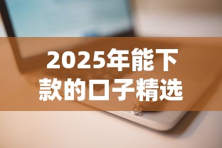 2025年能下款的口子精选推荐
