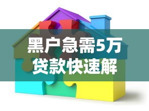 黑户急需5万贷款快速解决方法