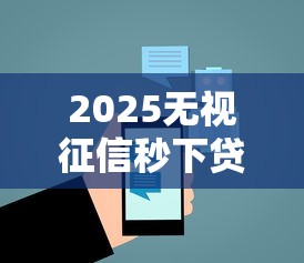 2025无视征信秒下贷款平台