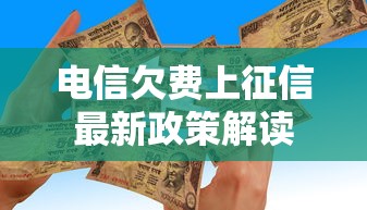 电信欠费上征信最新政策解读