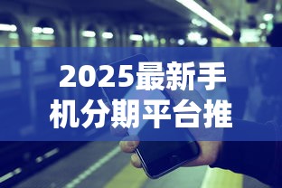 2025最新手机分期平台推荐