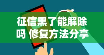 征信黑了能解除吗 修复方法分享