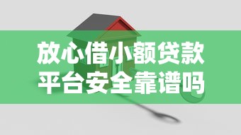放心借小额贷款平台安全靠谱吗