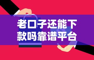 老口子还能下款吗靠谱平台推荐