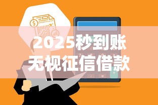 2025秒到账无视征信借款平台