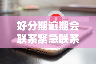 好分期逾期会联系紧急联系人吗 好分期逾期会联系紧急联系人吗