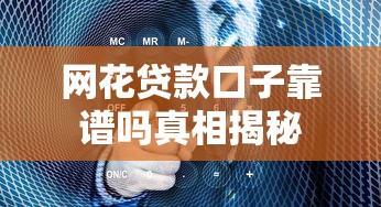 网花贷款口子靠谱吗真相揭秘 网花贷款口子靠谱吗真相揭秘