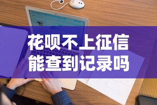 花呗不上征信能查到记录吗 花呗不上征信能查到记录吗