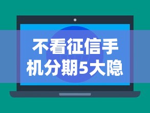不看征信手机分期5大隐藏套路