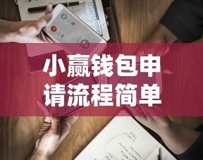 小赢钱包申请流程简单吗三步搞定