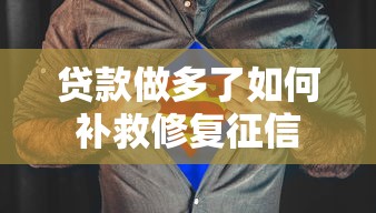 贷款做多了如何补救修复征信 贷款做多了如何补救修复征信