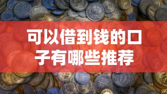 可以借到钱的口子有哪些推荐 可以借到钱的口子有哪些推荐