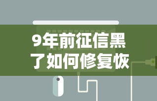 9年前征信黑了如何修复恢复